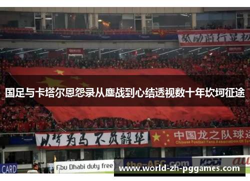 国足与卡塔尔恩怨录从鏖战到心结透视数十年坎坷征途