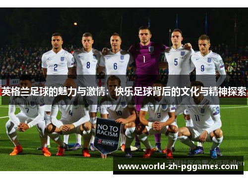 英格兰足球的魅力与激情：快乐足球背后的文化与精神探索
