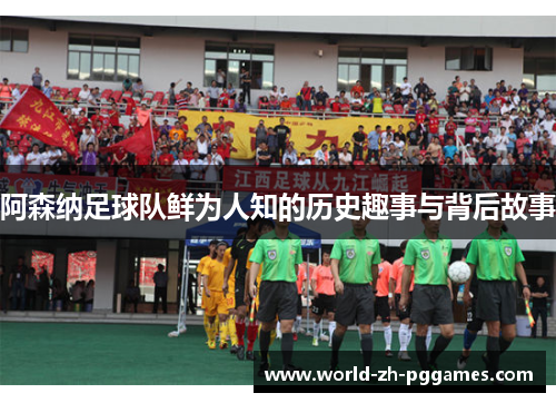 阿森纳足球队鲜为人知的历史趣事与背后故事