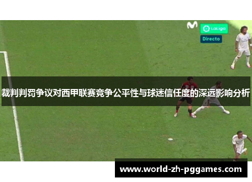 裁判判罚争议对西甲联赛竞争公平性与球迷信任度的深远影响分析