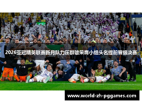 2026亚冠精英联赛新月队力压群雄荣膺小组头名提前晋级决赛
