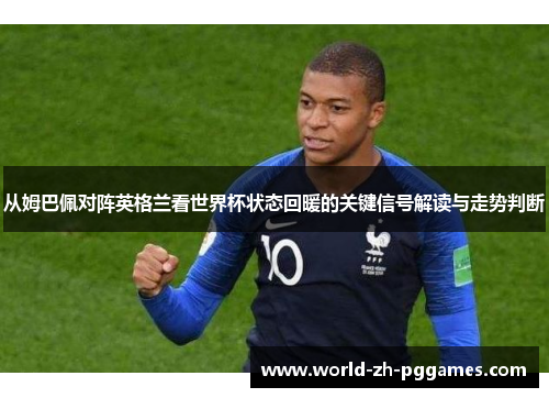 从姆巴佩对阵英格兰看世界杯状态回暖的关键信号解读与走势判断