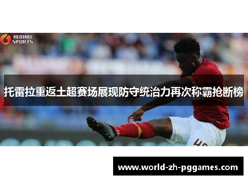 托雷拉重返土超赛场展现防守统治力再次称霸抢断榜