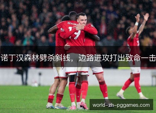 诺丁汉森林劈杀斜线，边路进攻打出致命一击