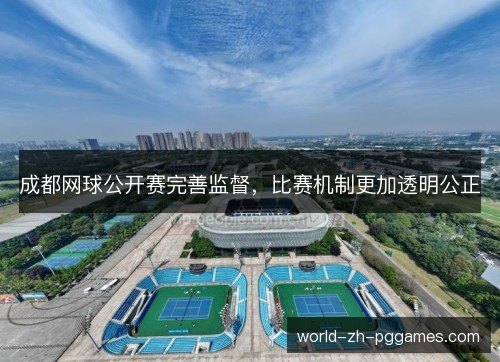 成都网球公开赛完善监督，比赛机制更加透明公正